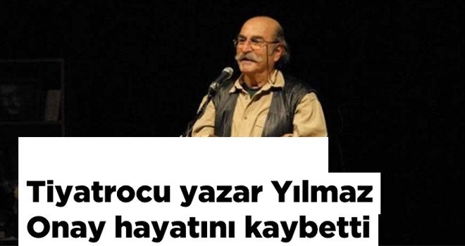 Tiyatrocu yazar Yılmaz Onay hayatını kaybetti