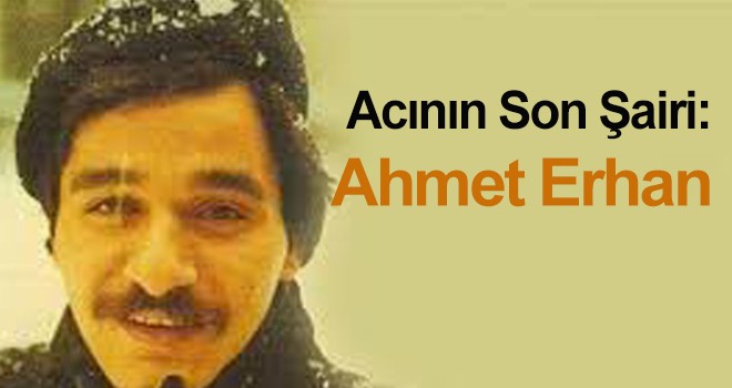 Acının son şairi: Ahmet Erhan