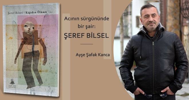 Acının sürgününde bir şair: Şeref Bilsel