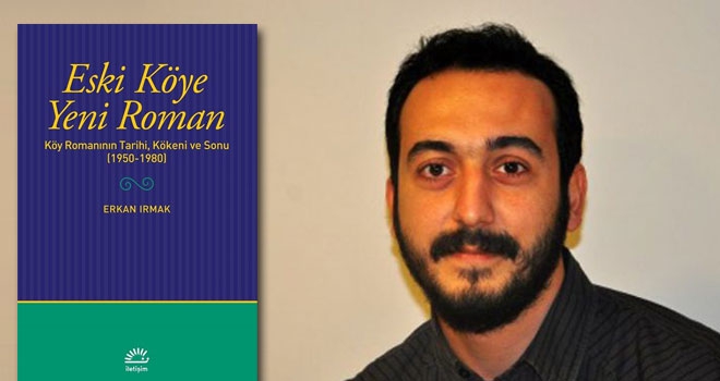 Erkan Irmak'tan 'Eski Köye Yeni Roman'