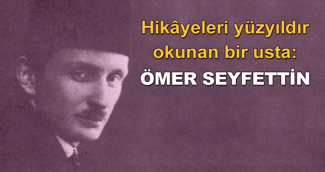 Ölümünün üzerinden 100 yıl geçti! İşte Ömer Seyfettin'in yaşamöyküsü